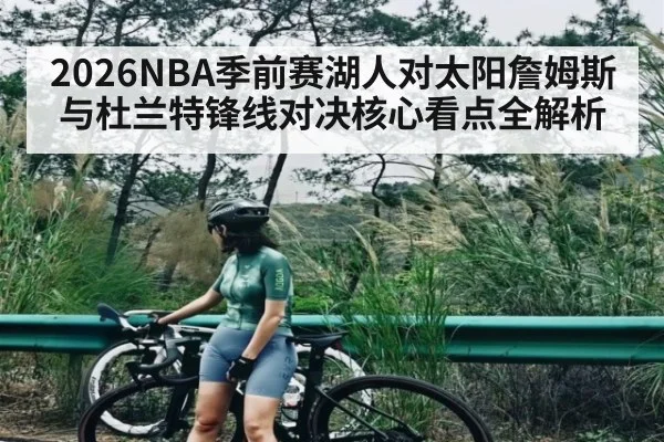2026NBA季前赛湖人对太阳詹姆斯与杜兰特锋线对决核心看点全解析